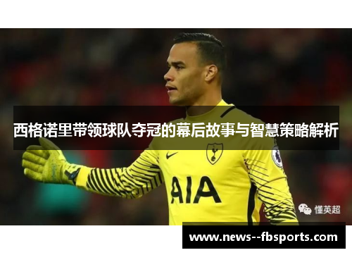 西格诺里带领球队夺冠的幕后故事与智慧策略解析 西格诺里带领球队夺冠的幕后故事与智慧策略解析